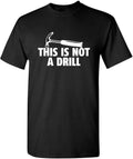 This is Not A Drill Graphic Tees for Men | Bold Adult Humor Design Mens Graphic | Screen Print Funny Tees