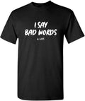 I Say Bad Words A Lot Hilarious Sarcastic T Shirt | Mens Graphic Tshirt Funny | Delivers Bold Humor Graphic T Shirts for Men