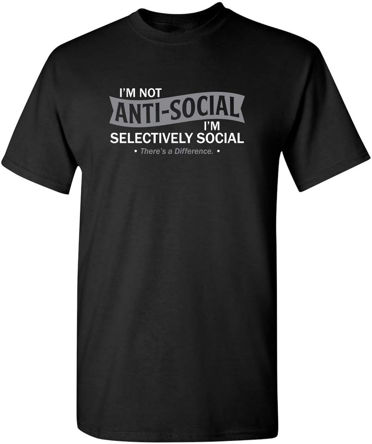 I'm Not Anti-Social I'm Selectively Social Funny T Shirts | Casual Sarcastic Humor Top | Comfortable Graphic Tees for Men