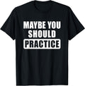 Maybe You Should Practice Funny Music Teacher Unisex , , , Long Sleeve Tee