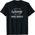 Sarcastic I Might Be Wrong But It's Highly Unlikely Funny Unisex , , , Long Sleeve Tee