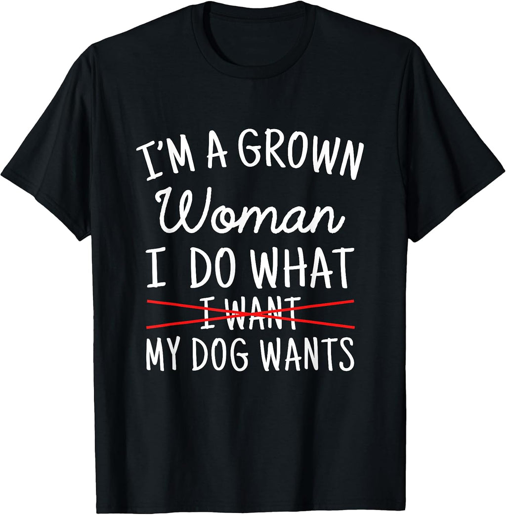 I'm A Grown Woman I Do What My Dog Wants Apparel