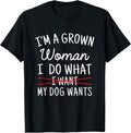I'm A Grown Woman I Do What My Dog Wants Apparel