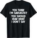 You Think I’m Sarcastic. You Should Hear What I Don’t Say Unisex , , , Long Sleeve Tee