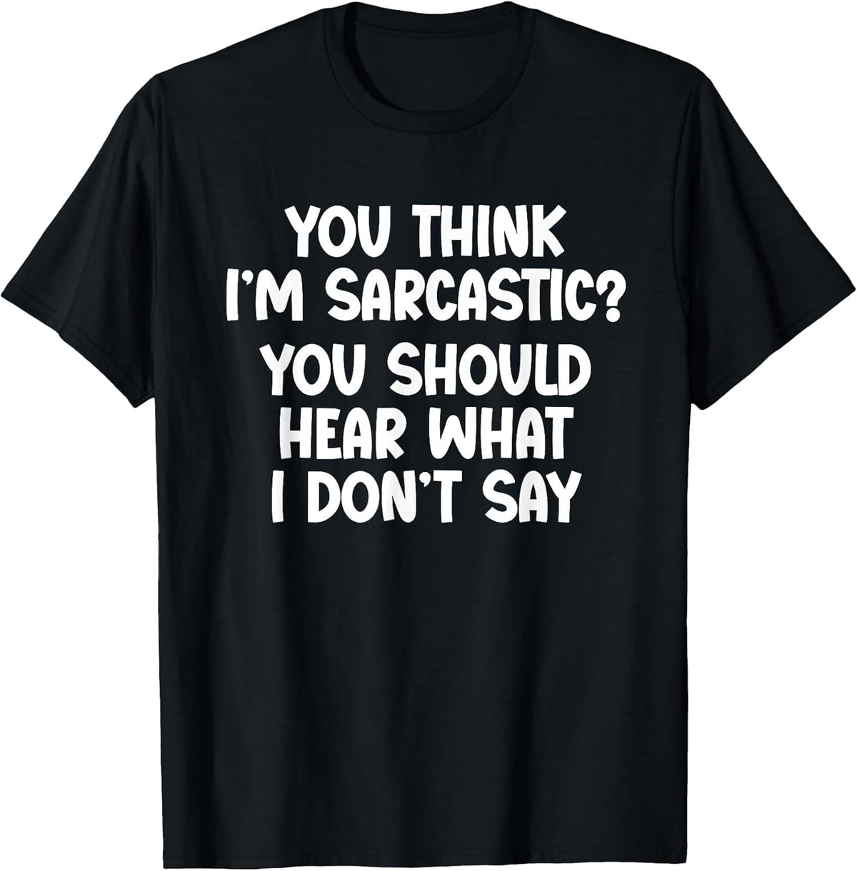 You Think I’m Sarcastic. You Should Hear What I Don’t Say Unisex , , , Long Sleeve Tee