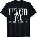Funny Ignored You Fine First Time Sarcastic Teen Preteen Unisex , , , Long Sleeve Tee