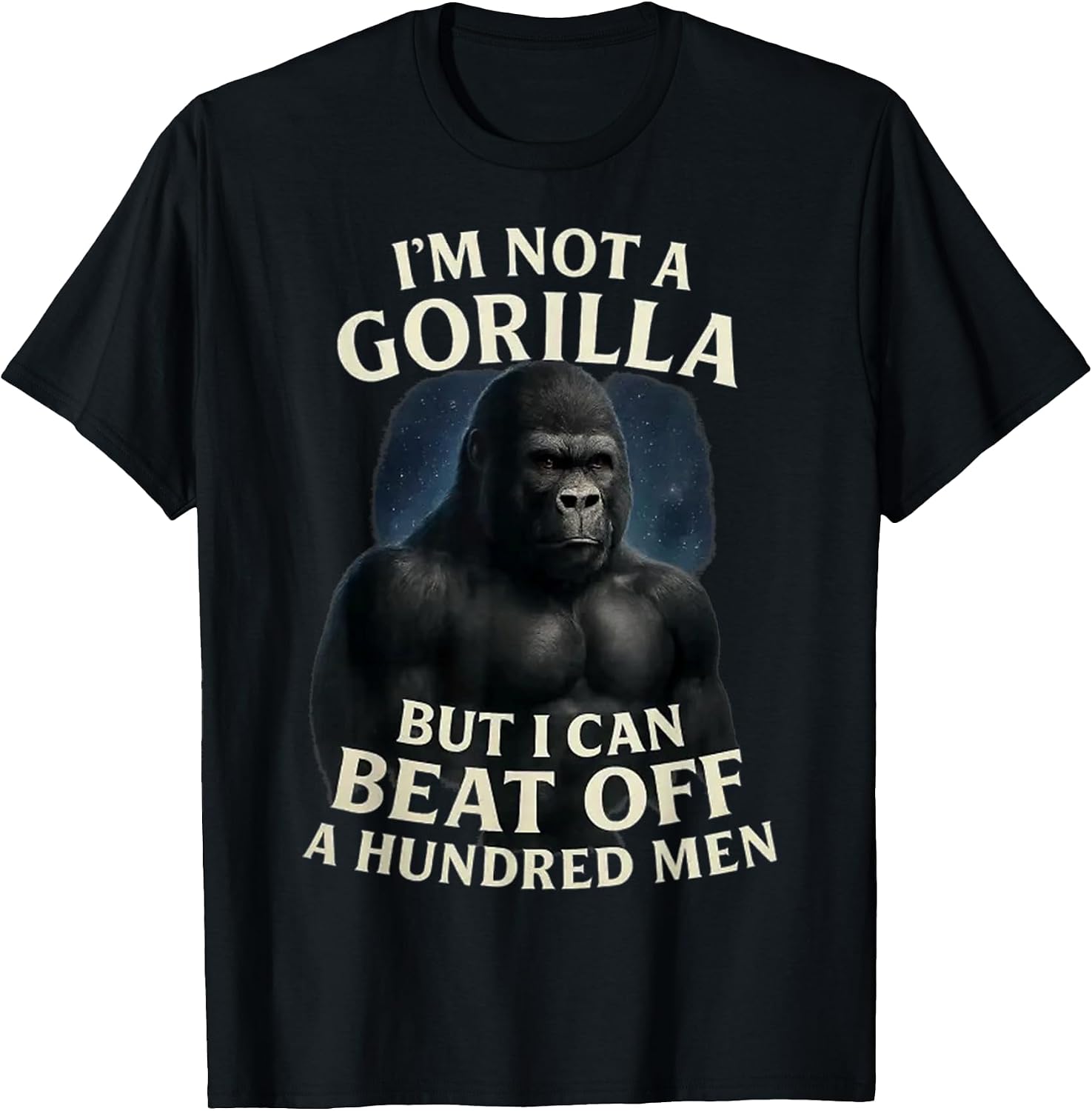 I'm Not A Gorilla But I Can Beat Off A 100 Mens