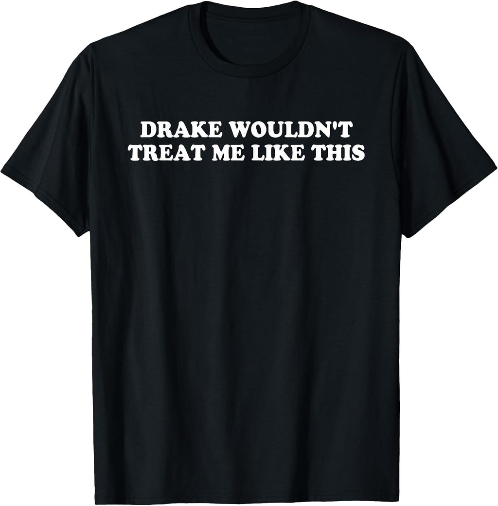 Drake Wouldn't Treat Me Like This