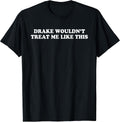Drake Wouldn't Treat Me Like This