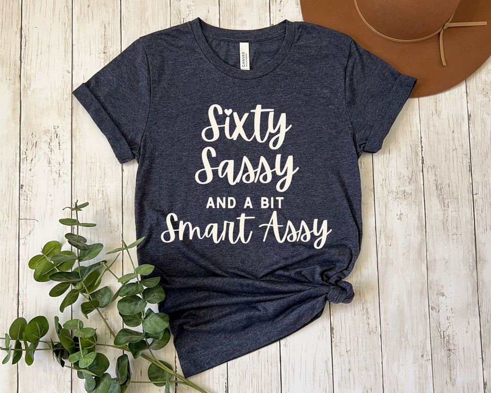 60th Birthday Shirt for Women, Sixty Birthday Shirt, Sixty Sassy and a Bit Smart Assy, 60th Birthday Gifts for Women, Friend 60th Birthday