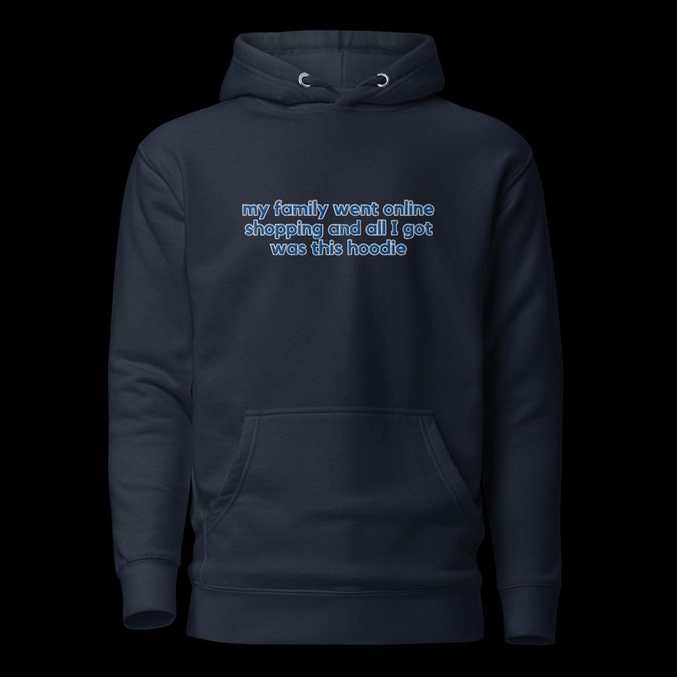 Online Shopping Hoodie – My Family Went Online Shopping Funny Hoodie, Cozy Sarcastic Pullover, Unisex Hoodie