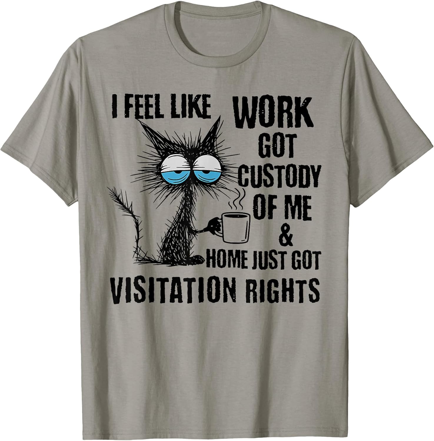 Funny Sarcastic Cat I Feel Like Work Got Custody of Me Unisex , , , Long Sleeve Tee
