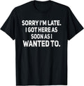 Sorry I'm Late I Got Here As Soon As I Wanted to Sarcastic Unisex , , , Long Sleeve Tee