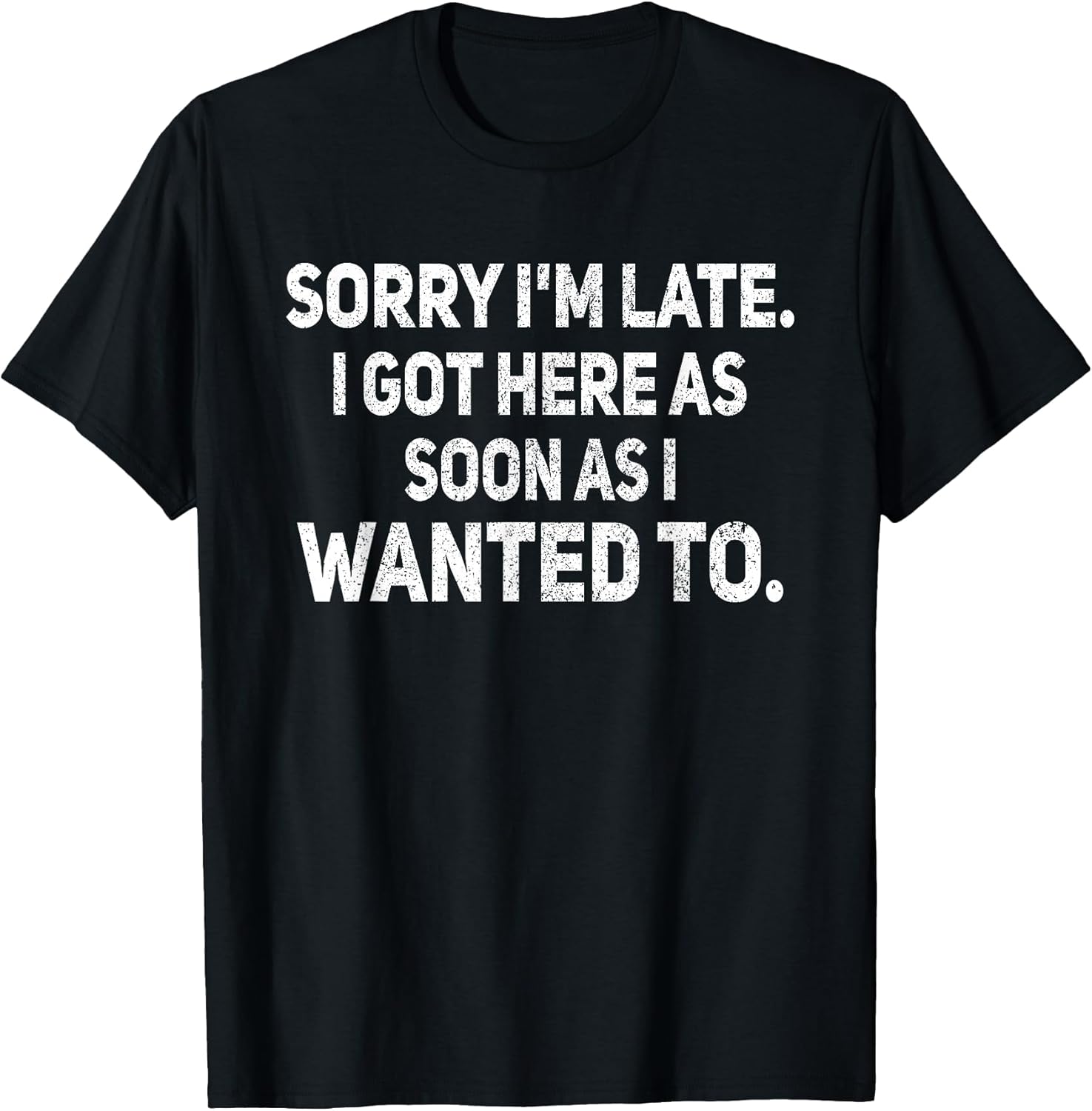 Sorry I'm Late I Got Here As Soon As I Wanted to Sarcastic Unisex , , , Long Sleeve Tee