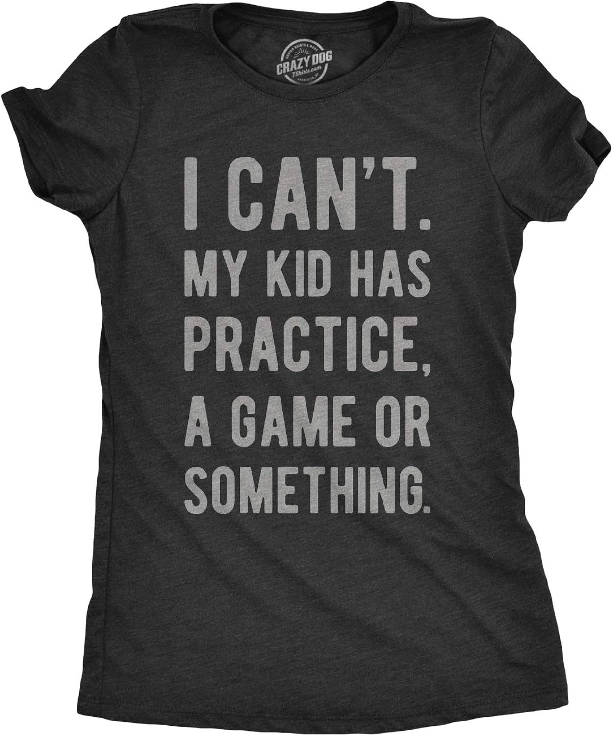 Crazy Dog Womens Funny T Shirt I Cant My Kid Has Practice A Game Or Something Mothers Day Tee