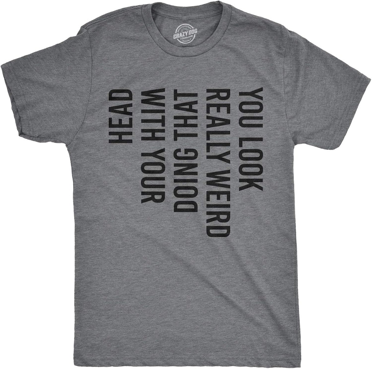 Crazy Dog Mens You Look Really Weird Doing that with Your Head T Shirt Funny Sarcasm Tee Unisex , , , Long Sleeve Tee