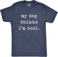 Mens My Dog Thinks Im Cool T Shirt Funny Sarcastic Humor Novelty Puppy Tee Unisex , , , Long Sleeve Tee