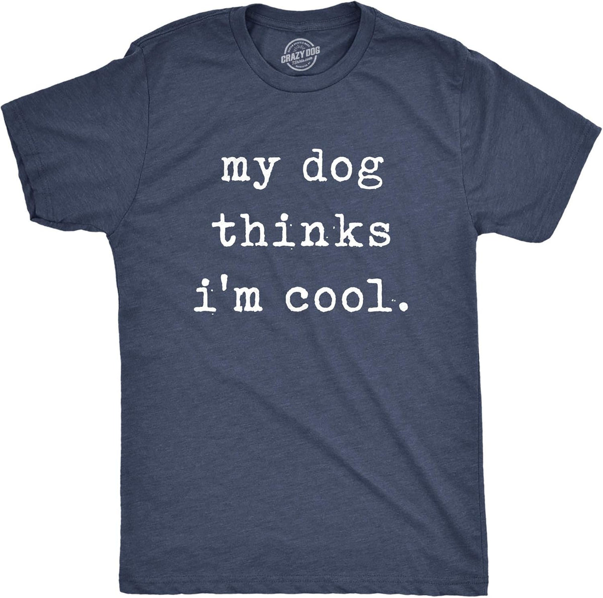 Mens My Dog Thinks Im Cool T Shirt Funny Sarcastic Humor Novelty Puppy Tee Unisex , , , Long Sleeve Tee