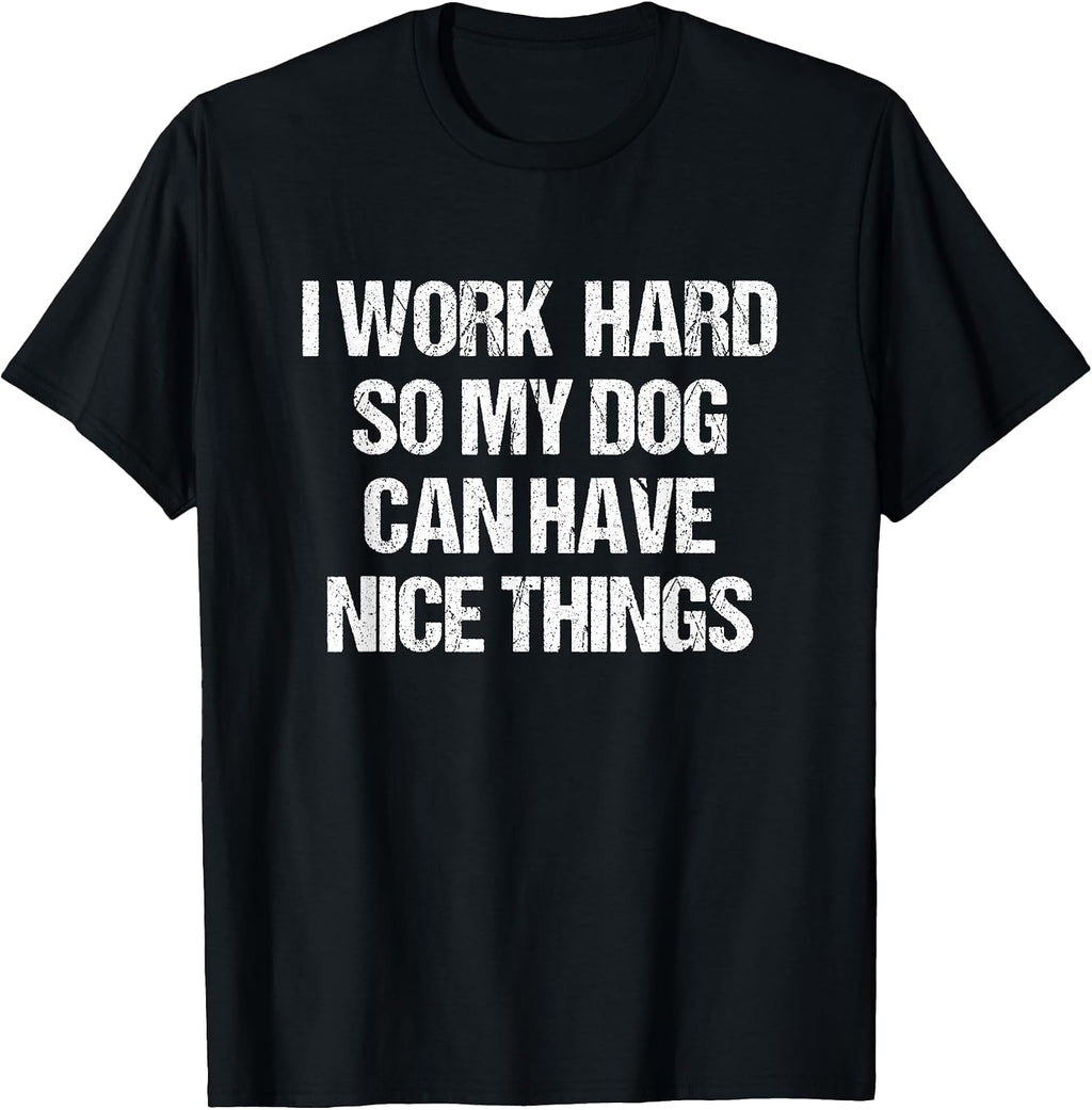 I Work Hard So My Dog Can Have Nice Things Novelty