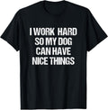 I Work Hard So My Dog Can Have Nice Things Novelty