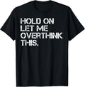 Funny Sarcastic Quote Hold On Let Me Overthink This Unisex , , , Long Sleeve Tee