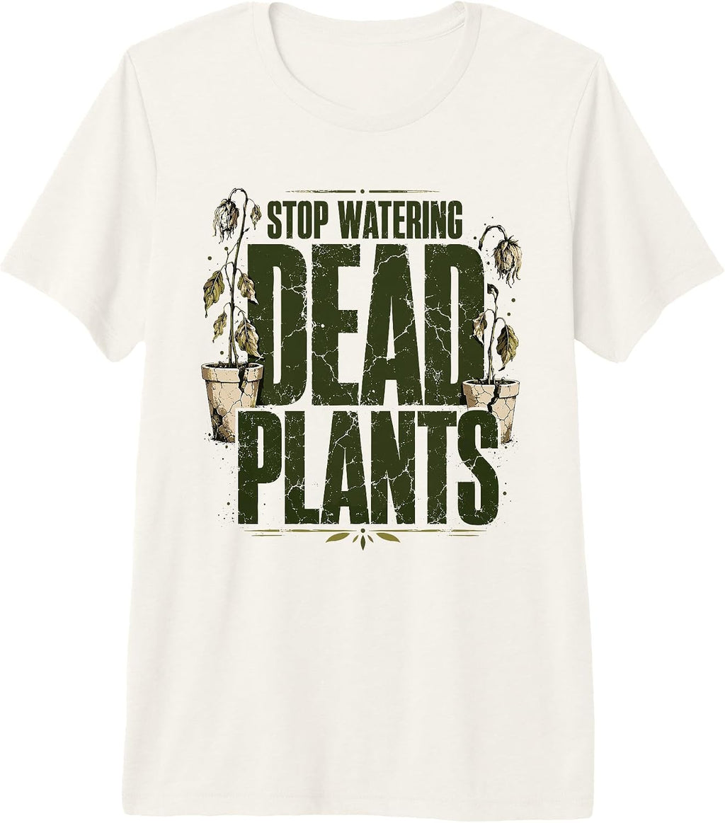 Funny Stop Watering Dead Plants Gifts & Apparel