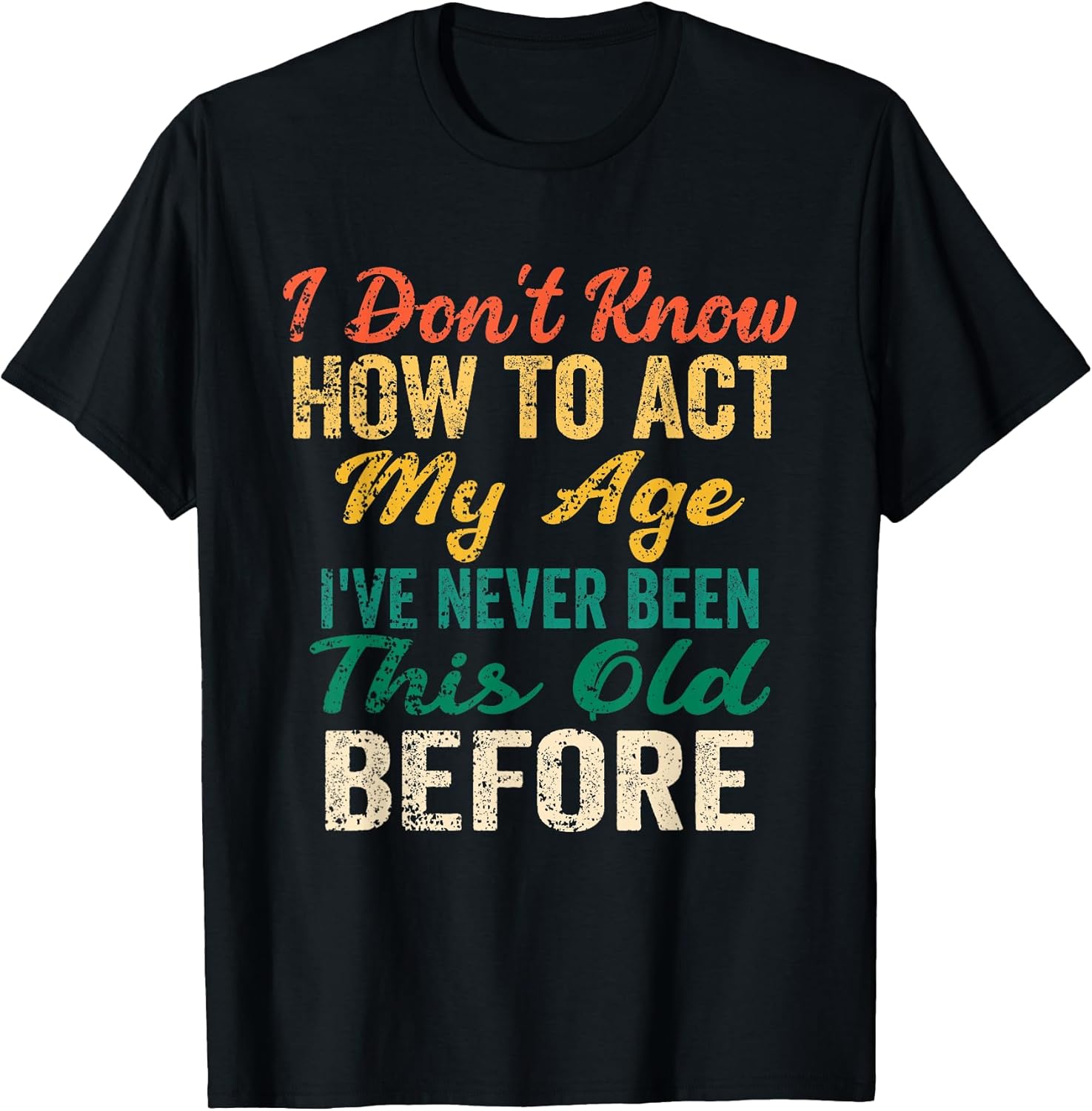 Funny Old People Sayings, I Don't Know How to Act My Age Unisex , , , Long Sleeve Tee