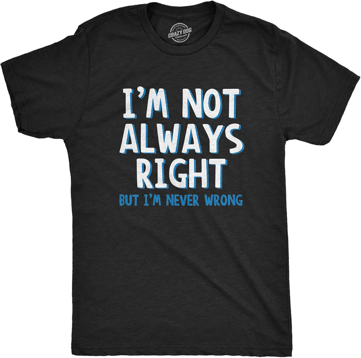 I'm Not Always Right But I'm Never Wrong T Shirt Funny Sarcasm Adult Humor Joke Unisex , , , Long Sleeve Tee