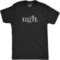 Ugh. T Shirt Funny Sarcastic Graphic Novelty Vintage Tee Unisex , , , Long Sleeve Tee