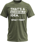 Thats a Horrible Idea What Time Funny Sarcastic Drinking Humor Men's Women's Tee T Shirt