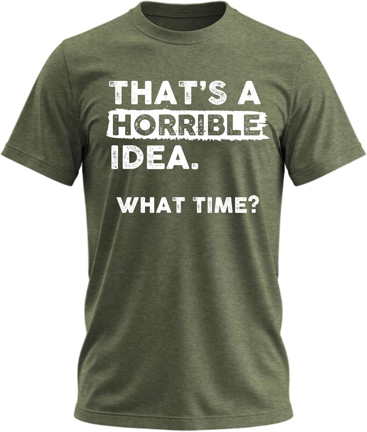 Thats a Horrible Idea What Time Funny Sarcastic Drinking Humor Men's Women's Tee T Shirt