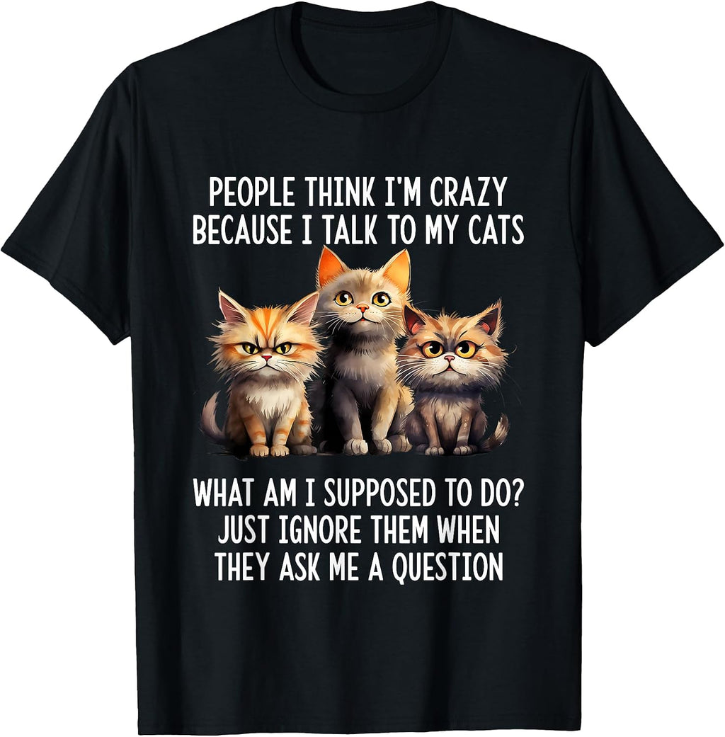 Funny I'm Crazy Because I Talk To My Cats Tees