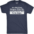 Mens Funny T Shirts Its Ok If You Disagree with Me I Cant Force You to Be Right Sarcastic Tee for Men
