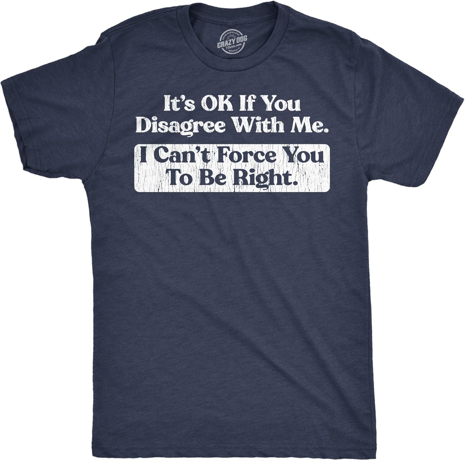 Mens Funny T Shirts Its Ok If You Disagree with Me I Cant Force You to Be Right Sarcastic Tee for Men