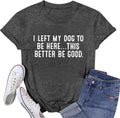 Dog Mom Shirts for Women I Left My Dog to Be Here Shirt Funny Tshirts Graphic Tee Dogs Lover Short Sleeve Tops
