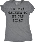 Womens Im Only Talking to My Cat Today T Shirt Funny Sarcastic Cool Tee for Mom Unisex , , , Long Sleeve Tee