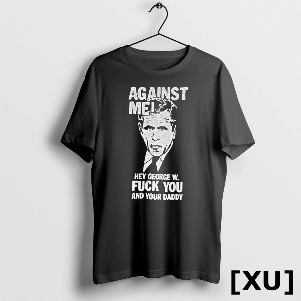 Against Me Hey George W Fuck You And Your Daddy Tshirts Sweater