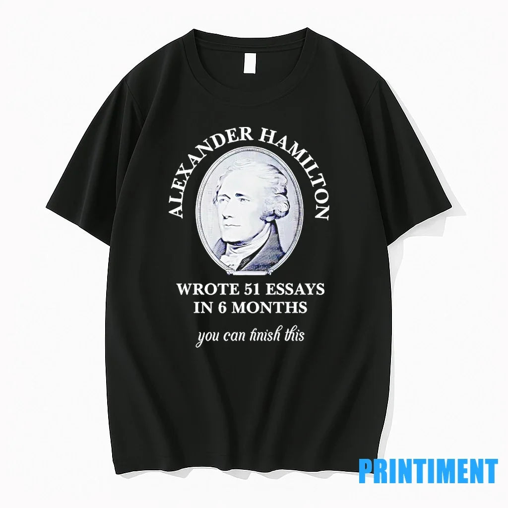 Alexander Hamilton Wrote 51 Essays In 6 Months You Can Finish This Tshirts Sweater Unisex , , , Long Sleeve Tee