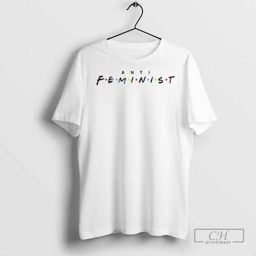 Anti Feminist Friends T Shirts