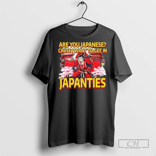 Are You Japanese Cause I Want To Get In Japanties T Shirts