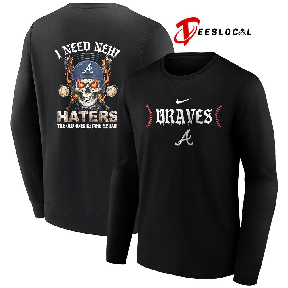 Atlanta Braves I need new haters the old ones became my fans skull baseball shirt