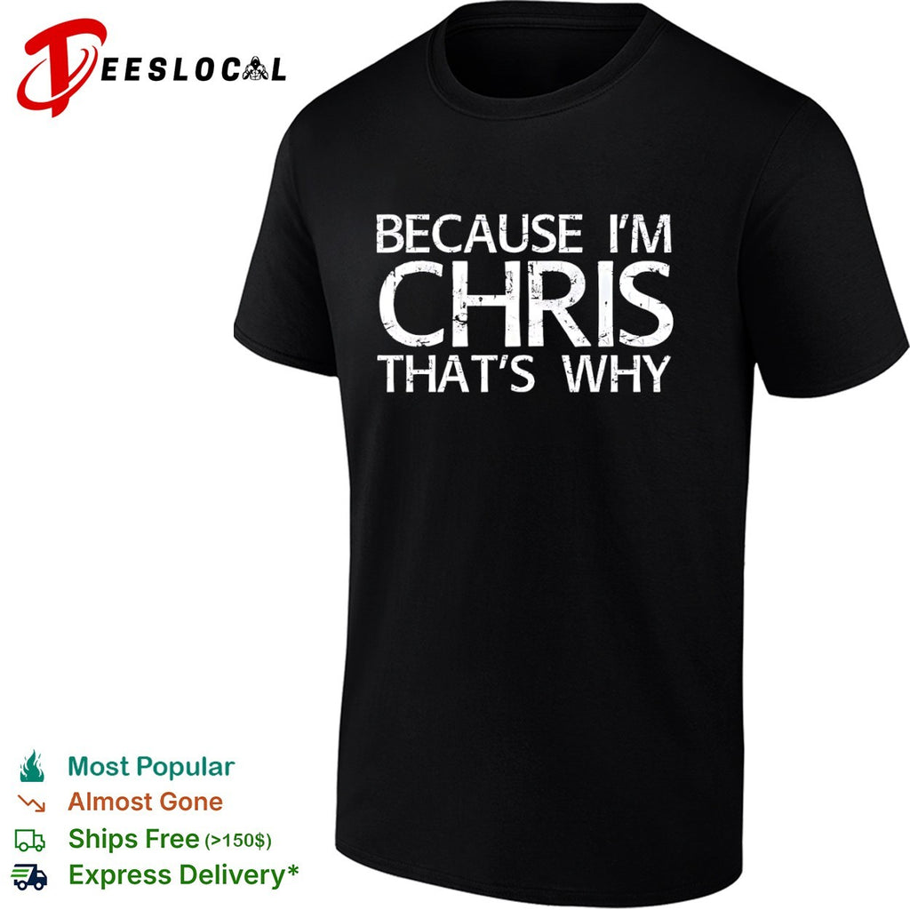 Because I’m Chris That’s Why Personalized Name shirt