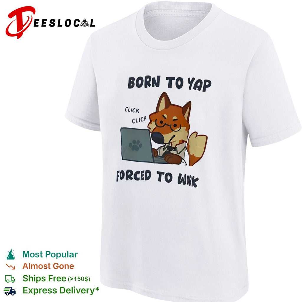 Born to Yap Forced to Work Fox Office Worker shirt