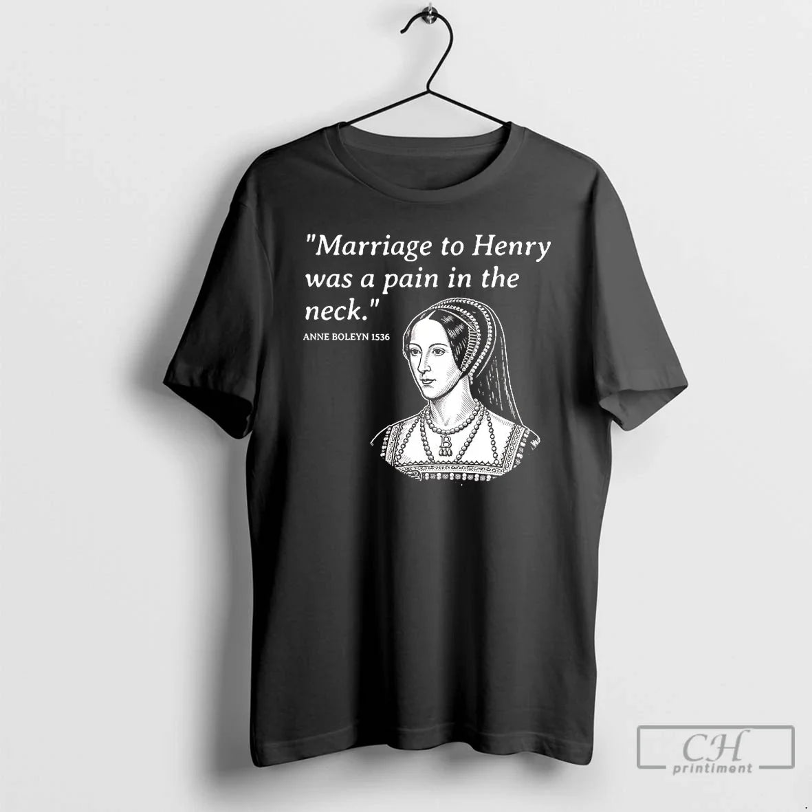 Classic Anne Boleyn Marriage Henry Was Pain Neck T-Shirts