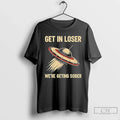 Classic Get Loser Were Geting Sober Ufo T-Shirts