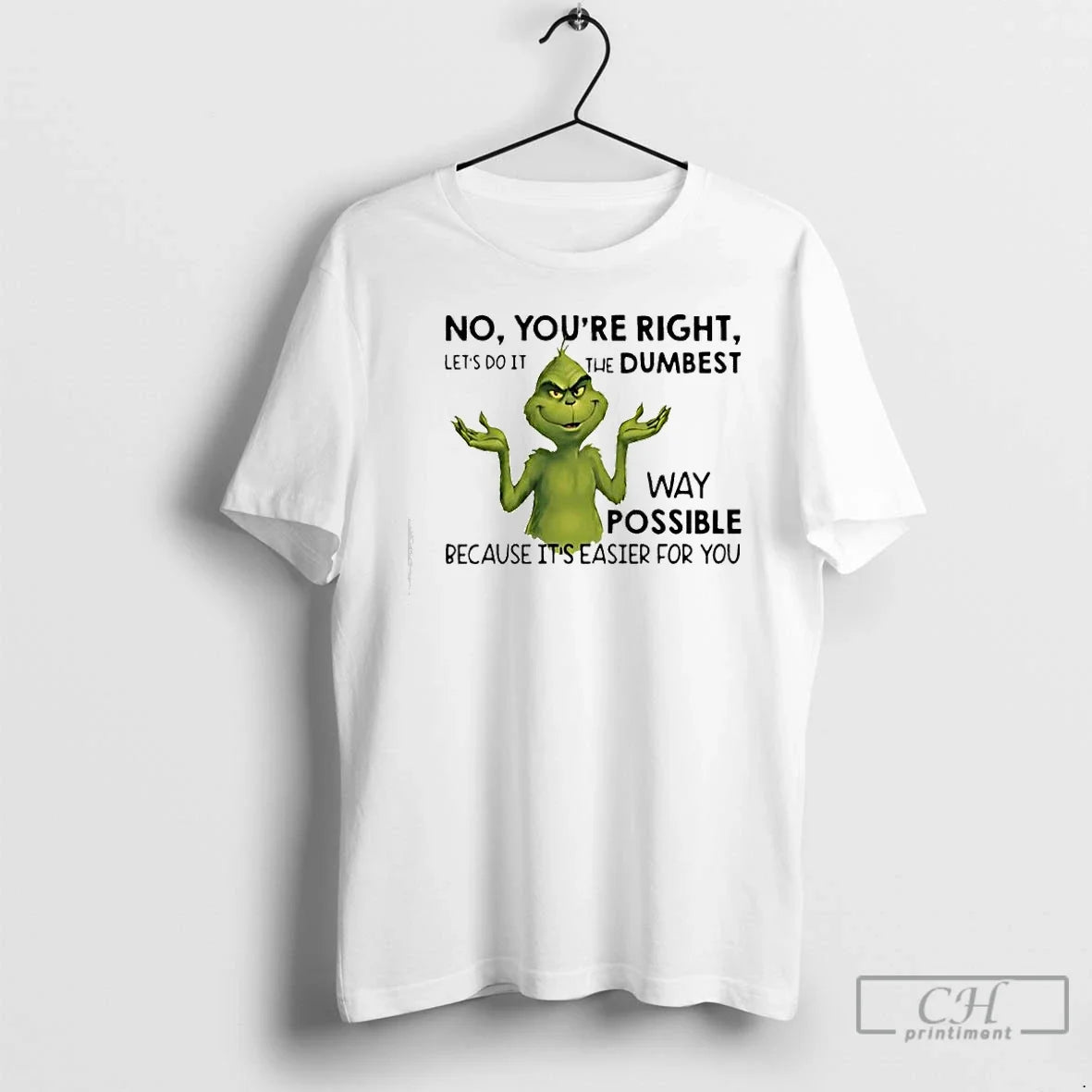 Classic Grinch No Youre Right Lets Do Dumbest T-Shirts