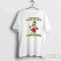 Classic Grinch Came Here Drink Fuck N D Im Almost Done Drinking T-Shirts