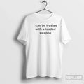 Classic I Can Be Trusted Loaded Weapon T-Shirts