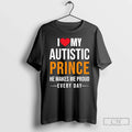 Classic I Love My Autistic Prince He Makes Me Proud Every Day T-Shirts