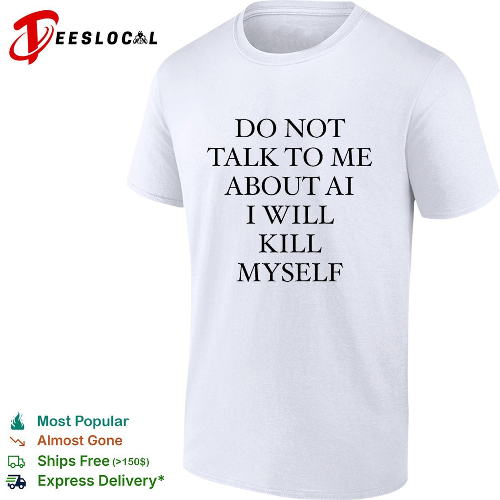 Do not talk to me about AI or I will completely and utterly lose it quote shirt